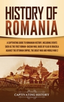 History of Romania: A Captivating Guide to Romanian History, Including Events Such as the First Roman-Dacian War, Raids of Vlad III Dracula against the Ottoman Empire, the Great War, and World War 2 1637161417 Book Cover