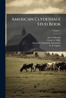 American Clydesdale Stud Book, Volume 1 1270768514 Book Cover