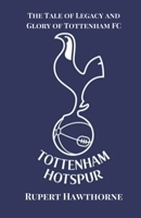The Tale of Legacy and Glory of Tottenham FC (Soccer Fan club) B0CPQ2NW9X Book Cover