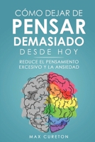 Cómo Dejar de Pensar Demasiado Desde Hoy: Ejercicios y Técnicas Sencillas para Eliminar los Pensamientos Negativos y Calmar la Mente 1960395203 Book Cover