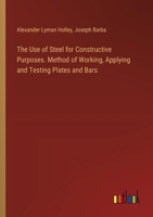 The Use of Steel for Constructive Purposes. Method of Working, Applying and Testing Plates and Bars 3385389275 Book Cover