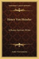 Henry Von Heiseler: A Russo-German Writer 1162996641 Book Cover