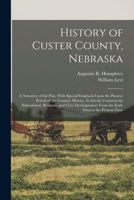 History of Custer County, Nebraska; a Narrative of the Past, With Special Emphasis Upon the Pioneer Period of the County's History, Its Social, ... From the Early Days to the Present Time 1015668534 Book Cover
