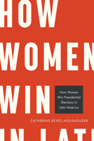 How Women Win Presidential Elections in Latin America 143992709X Book Cover