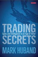 Trading Secrets: Spies and Intelligence in an Age of Terror 1848858434 Book Cover