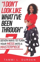 I Don't Look Like What I've Been Through : Seven Ways to Turn Your MESS into a MASTERPIECE 194611197X Book Cover