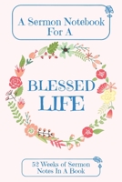 A Sermon Notebook For A Blessed Life: 52 Weeks Of Sermon Notes In A Book The Perfect Christian Notebook For Home Bible Research, Prayer and Study 108934936X Book Cover