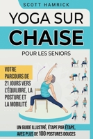 Yoga sur chaise pour les seniors: Votre parcours de 21 jours vers l'équilibre, la posture et la mobilité - Un guide illustré, étape par étape, avec plus de 100 postures douces (French Edition) B0DXKT1BZQ Book Cover