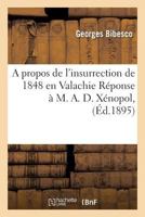 A Propos de l'Insurrection de 1848 En Valachie Réponse À M. A. D. Xénopol, 2013543395 Book Cover