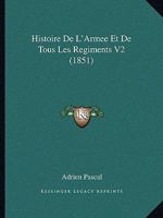 Histoire De L'Armee Et De Tous Les Regiments V2 (1851) 1160113912 Book Cover
