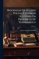 Biografias de Alguns Poetas, E Homens Illustres Da Provincia de Pernambuco, Volume 1 1144821746 Book Cover