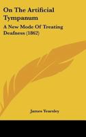 On the Artificial Tympanum: A New Mode of Treating Deafness 1166922316 Book Cover