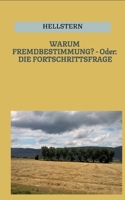 WARUM FREMDBESTIMMUNG? - Oder: DIE FORTSCHRITTSFRAGE (Softcover) (German Edition) 338470567X Book Cover