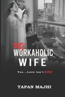 My Workaholic Wife: Yes...Love Isn't SEX B0BHKQX26P Book Cover