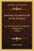 Essai Sur Les Sources De La Vie De Jesus: Les Trois Premiers Evangiles Et Le Quatrieme (1866) 114422117X Book Cover