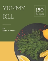 150 Yummy Dill Recipes: Happiness is When You Have a Yummy Dill Cookbook! B08JLQLRV2 Book Cover