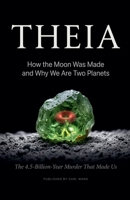 Theia: How the Moon Was Made and Why We Are Two Planets: The 4.5-Billion-Year Murder That Made Us B0HC23C8B1 Book Cover