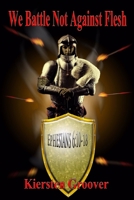 We Battle Not Against Flesh 1530991161 Book Cover