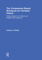 The Compassion-Based Workbook for Christian Clients: Finding Freedom from Shame and Negative Self-Judgments 0815394365 Book Cover