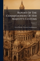 Report Of The Commissioners Of Her Majesty's Customs, Volume 21... 127759936X Book Cover
