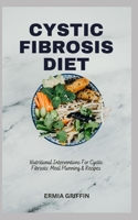 CYSTIC FIBROSIS DIET: Nutritional Interventions For Cystic Fibrosis: Meal Planning & Recipes B0CHL7DH4C Book Cover