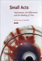 Small Acts. Performance, the Millennium and the Marking of Time 1901033570 Book Cover