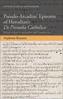 Pseudo-Arcadius' Epitome of Herodian's de Prosodia Catholica: Edited with an Introduction and Commentary 0198805586 Book Cover