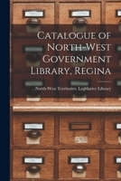 Catalogue of North-West Government Library, Regina [microform] 1014186579 Book Cover