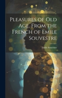 Pleasures of Old Age. From the French of Emile Souvestre 1022136003 Book Cover