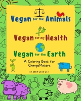 Vegan For The Animals Vegan For My Health Vegan For The Earth: A Coloring Book for ChangeMakers B08NJVXC7J Book Cover