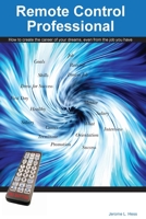 Remote Control Professional: A way to create work you love even from the job you have 1461091756 Book Cover