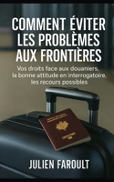 Comment éviter les problèmes aux frontières: Vos droits face aux douaniers, la bonne attitude en interrogatoire, les recours possibles (French Edition) B0H3HCZCGL Book Cover