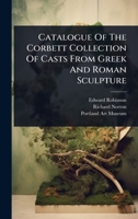 Catalogue Of The Corbett Collection Of Casts From Greek And Roman Sculpture 1024467651 Book Cover