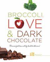 Broccoli, Love & Dark Chocolate: Because Food, Love, and Life Should Be Delicious! 1770502114 Book Cover