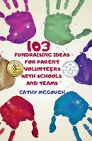 103 Fundraising Ideas for Parent Volunteers with Schools & Teams 1990332226 Book Cover