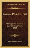 Elemens D'Algebre, Part 1: A L'Usage Des Aspirans A L'Ecole Polytechnique (1803) 1168454263 Book Cover