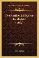 Die Antiken Bildwerke in Madrid (Classic Reprint) 1275686583 Book Cover