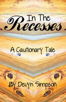 In the Recesses: A Cautionary Tale 1524530344 Book Cover