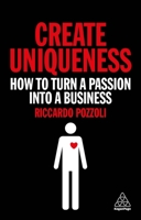 Create Uniqueness: How to Turn a Passion Into a Business 0749497386 Book Cover