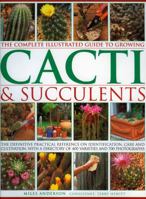 The Complete Illustrated Guide to Growing Cacti & Succulents: The Definitive Practical Reference on Identification, Care and Cultivation, with a Directory of 400 Varieties and 700 Photographs 1780190921 Book Cover