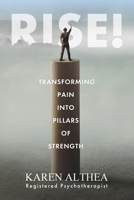 RISE!: Transforming Pain Into Pillars of Strength 1777416701 Book Cover