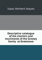 Descriptive Catalogue of the Charters and Muniments of the Gresley Family at Drakelowe 5518481314 Book Cover