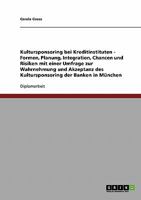Kultursponsoring bei Kreditinstituten - Formen, Planung, Integration, Chancen und Risiken mit einer Umfrage zur Wahrnehmung und Akzeptanz des Kultursponsoring der Banken in München 3638902498 Book Cover
