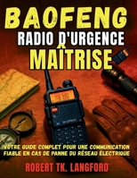BAOFENG Radio d'urgence Maîtrise: VOTRE GUIDE COMPLET POUR DES COMMUNICATIONS FIABLES PENDANT LES PANNE DE COURANT (French Edition) B0FPXK3JWF Book Cover