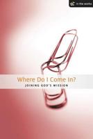 Where Do I Come In?: Joining God's Mission 1592554733 Book Cover