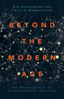 Beyond the Modern Age: An Archaeology of Contemporary Culture 0830851518 Book Cover