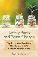 Twenty Bucks and Some Change: Pay-It-Forward Stories of How Twenty Bucks Changed People's Lives 197361765X Book Cover