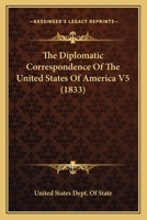 The Diplomatic Correspondence Of The United States Of America V5 1160712921 Book Cover