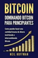 Bitcoin: Dominando Bitcoin para Principiantes: Como Puedes Hacer Mucho Dinero Invirtiendo y Cambiando en Bitcoin 1720680388 Book Cover