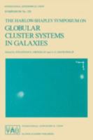 The Harlow-Shapley Symposium on Globular Cluster Systems in Galaxies: Proceedings of the 126th Symposium of the International Astronomical Union, Held in Cambridge, Massachusetts, U.S.A., August 25 29 9027726655 Book Cover